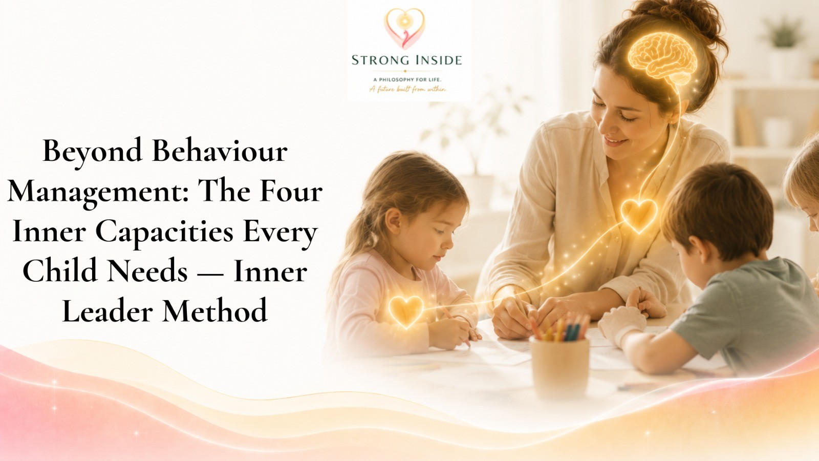 Beyond Behaviour Management: The Four Inner Capacities Every Child Needs — Inner Leader Method
